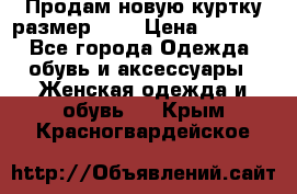 Продам новую куртку.размер 9XL › Цена ­ 1 500 - Все города Одежда, обувь и аксессуары » Женская одежда и обувь   . Крым,Красногвардейское